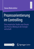 Prozessorientierung im Controlling: Eine empirische Studie zum Einsatz von Process Mining in der Energiewirtschaft (German Edition) 3658460989 Book Cover