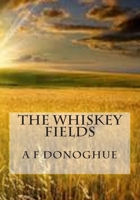 The Whiskey Fields : Beyond Life, Lies Hope 1499725736 Book Cover