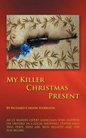 My Killer Christmas Present: An Ex Marine Expert Marksman Who Happens on Trouble in a Local Shopping Center Kills Two Perps Who Are Mob Related and the Fun Begins. 1467869694 Book Cover