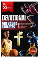 The 52 Weeks Devotional For Young Athletes: A Year of 5-Minute Daily Sport, Prayer, Bible Devotions to help Young Champions, Teen Boys, Teen Girls, ... Confidence and Strong Spiritual Habits. B0GHX73H9L Book Cover