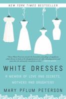 White Dresses: A Memoir of Love and Secrets, Mothers and Daughters 0062386972 Book Cover