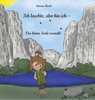 Ich leuchte, also bin ich - Die kleine Seele erwacht: Ein humorvolles und spirituelles Märchen über Mut, Freundschaft und das Licht, das in jedem von uns wohnt. (German Edition) 3347834437 Book Cover