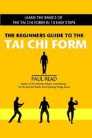 The Beginners Guide to the Tai Chi Form: Learn the Basics of the Tai Chi Form in 10 Easy Steps 0464833515 Book Cover