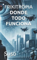 FRIKITROPIA - DONDE TODO FUNCIONA (Spanish Edition) B0GGTLK42L Book Cover