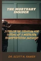 THE MORTUARY INSIDER: DISCOVER THE STRATEGY FOR SETTING UP A MORTUARY TRANSPORTATION BUSINESS B0BFNX5L2V Book Cover