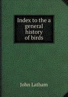 Index to the a General History of Birds 5518972822 Book Cover