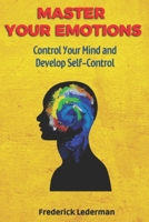 Master Your Emotions, Control Your Mind and Develop Self-Control B0BTT5YSZ2 Book Cover
