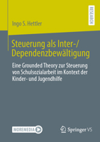 Steuerung als Inter-/Dependenzbewältigung: Eine Grounded Theory zur Steuerung von Schulsozialarbeit im Kontext der Kinder- und Jugendhilfe (German Edition) 3658514116 Book Cover