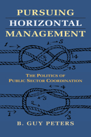 Pursuing Horizontal Management: The Politics of Public Sector Coordination 070062094X Book Cover