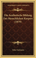 Die Aesthetische Bildung Des Menschlichen Korpers (1879) 1161061371 Book Cover