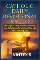 Catholic Daily Devotional 2026/2027: 365 Days of Daily Prayers, Guidance, and Reflections for a Faith-Filled Life into a fulfilling year B0G5Z1NHKF Book Cover