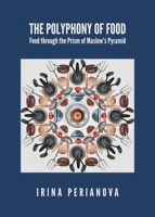 The Polyphony of Food: Food Through the Prism of Maslow's Pyramid 144384117X Book Cover