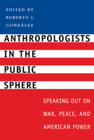 Anthropologists in the Public Sphere: Speaking Out on War, Peace, and American Power 0292701691 Book Cover