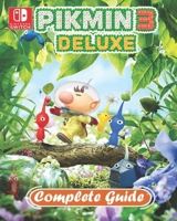 Pikmin 3 Deluxe Complete Guide : Tips, Tricks, Strategies and more B0CCXVW4K6 Book Cover