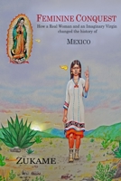 Feminine Conquest: How a Real Woman and an Imaginary Virgin changed the history of Mexico B084DG18CX Book Cover