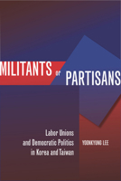 Militants or Partisans: Labor Unions and Democratic Politics in Korea and Taiwan 0804775370 Book Cover
