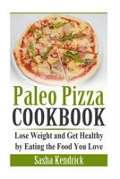 Paleo Pizza Cookbook: Lose Weight and Get Healthy by Eating the Food You Love 1496028686 Book Cover