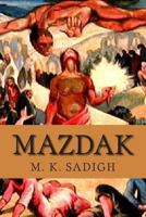 Mazdak: This book is an epic composition of Persian poems: translated in English and French: about four outstanding Iranian historical movements: ... Zarathusteranism, Manicheism and Mazdakites. 1495486362 Book Cover