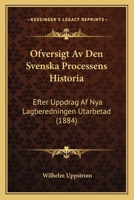 Ofversigt Av Den Svenska Processens Historia: Efter Uppdrag Af Nya Lagberedningen Utarbetad (1884) 1273796330 Book Cover