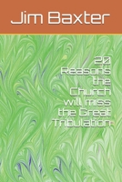 20 Reasons the Church will miss the Great Tribulation B08FP7QBFY Book Cover