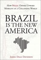 Brazil Is the New America: How Brazil Offers Upward Mobility in a Collapsing World 1118006631 Book Cover