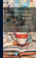 Reliques of Ancient English Poetry: Consisting of Old Heroic Ballads, Songs, and Other Pieces of Our Earlier Poets, (Chiefly of the Lyric King) Together With Some Few of Later Date 1021088072 Book Cover