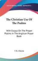 The Christian Use Of The Psalms: With Essays On The Proper Psalms In The Anglican Prayer Book 1162962518 Book Cover