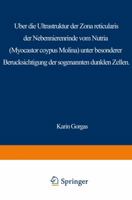 Uber Die Ultrastruktur Der Zona Reticularis Der Nebennierenrinde Vom Nutria (Myocastor Coypus Molina) Unter Besonderer Berucksichtigung Der Sog. Dunklen Zellen 3540056335 Book Cover