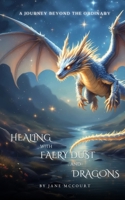 Healing with Faery Dust and Dragons: A Journey Beyond the Ordinary B0DXL835PG Book Cover