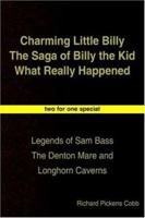 Charming Little Billy The Saga Of Billy The Kid What Really Happened: Legends Of Sam Bass The Denton Mare And Longhorn Caverns 1420806025 Book Cover