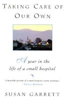Taking Care of Our Own: A Year in the Life of a Small Hospital 0525938192 Book Cover
