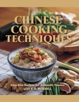 Chinese Cooking Techniques: Easy Rice Recipes for Authentic Flavors - Levi K.P. Mitchell B0F4PQ2F4T Book Cover
