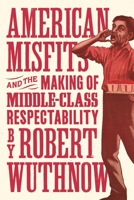 American Misfits and the Making of Middle-Class Respectability 0691176868 Book Cover