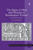 The Ideas of Man and Woman in Renaissance France: Print, Rhetoric, and Law 1138379700 Book Cover