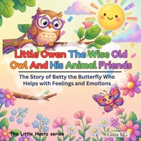 Little Owen The Wise Old Owl And His Animal Friends: The Story of Betty the Butterfly Who Helps with Feelings and Emotions B0H45QZ9P5 Book Cover