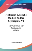 Historisch-Kritische Studien Zu Der Septuaginta V1: Vorstudien Zu Der Septuaginta (1841) 1160121885 Book Cover