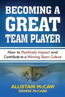 Becoming a Great Team Player: How to Positively Impact and Contribute to a Winning Team Culture 0692171207 Book Cover