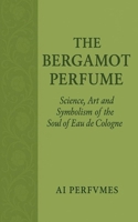 The Bergamot Perfume: Science, Art and Symbolism of the Soul of Eau de Cologne (The Perfume Encyclopedia: Icons of Scent) B0FR244XYW Book Cover