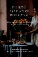 Home as a Place of Restoration: Using Warmth, Order, and Rhythm to Support Emotional Healing B0G7J36MNV Book Cover