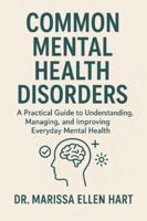 COMMON MENTAL HEALTH DISORDERS: A Practical Guide to Understanding, Managing, and Improving Everyday Mental Health B0G3ZWHJ1Q Book Cover