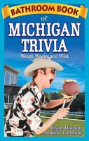 Bathroom Book of Michigan Trivia: Weird, Wacky, Wild 1897278322 Book Cover