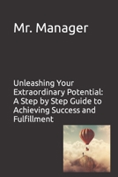 Unleashing Your Extraordinary Potential: A Step by Step Guide to Achieving Success and Fulfillment B0C63RQ17M Book Cover