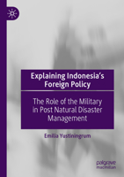 Explaining Indonesia’s Foreign Policy: The Role of the Military in Post Natural Disaster Management 9819981549 Book Cover
