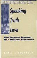 Speaking the Truth in Love: New Testament Resources for a Missional Hermeneutic (Christian Mission and Modern Culture) 1563382393 Book Cover