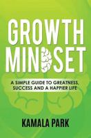 Growth Mindset: A Simple Guide to Greatness, Success and a Happier Life 1984133470 Book Cover