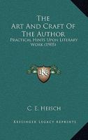 The Art and Craft of the Author: Practical Hints Upon Literary Work (Classic Reprint) 1104382628 Book Cover