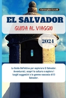 El Salvador Guida al viaggio 2024: La Guida Definitiva per esplorare El Salvador. Avventurati, scopri la cultura e esplora i luoghi suggestivi e le ... (TRAVEL GUIDE JOURNEY) (Italian Edition) B0CPLQRQBC Book Cover