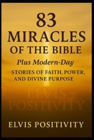 83 Miracles of the Bible-- Plus Modern-Day Miracles of Faith: A Journey Through God’s Power Then and Now B0FHQ5XPV9 Book Cover