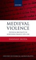 Medieval Violence: Physical Brutality in Northern France, 1270-1330 0199670838 Book Cover