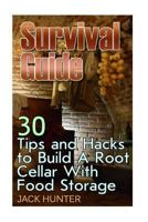 Survival Guide: 30 Tips and Hacks to Build a Root Cellar with Food Storage: (Survival Guide, Survival Gear) 1546513272 Book Cover